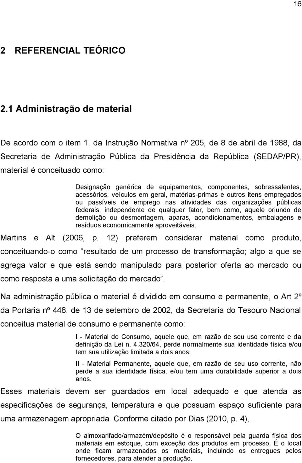 componentes, sobressalentes, acessórios, veículos em geral, matérias-primas e outros itens empregados ou passíveis de emprego nas atividades das organizações públicas federais, independente de