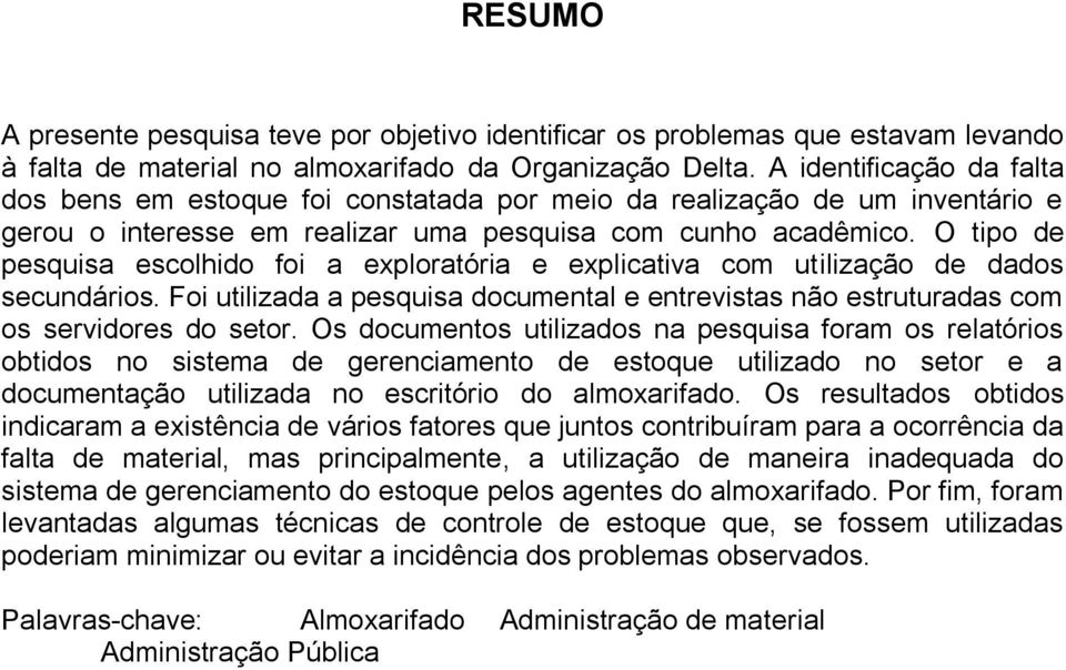 O tipo de pesquisa escolhido foi a exploratória e explicativa com utilização de dados secundários. Foi utilizada a pesquisa documental e entrevistas não estruturadas com os servidores do setor.