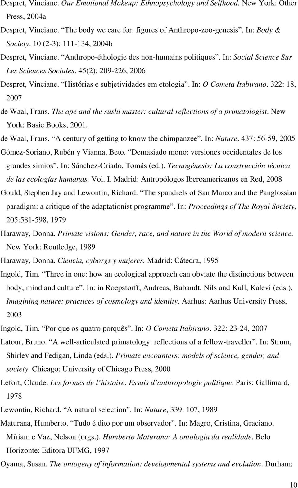 Histórias e subjetividades em etologia. In: O Cometa Itabirano. 322: 18, 2007 de Waal, Frans. The ape and the sushi master: cultural reflections of a primatologist. New York: Basic Books, 2001.