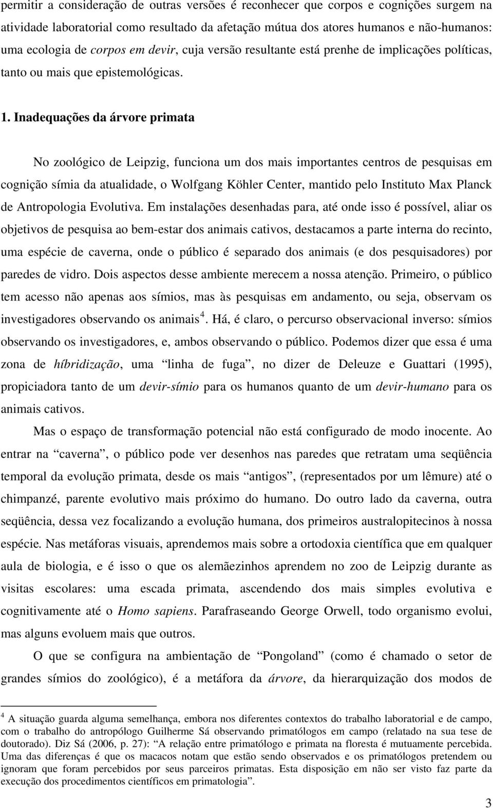 Inadequações da árvore primata No zoológico de Leipzig, funciona um dos mais importantes centros de pesquisas em cognição símia da atualidade, o Wolfgang Köhler Center, mantido pelo Instituto Max