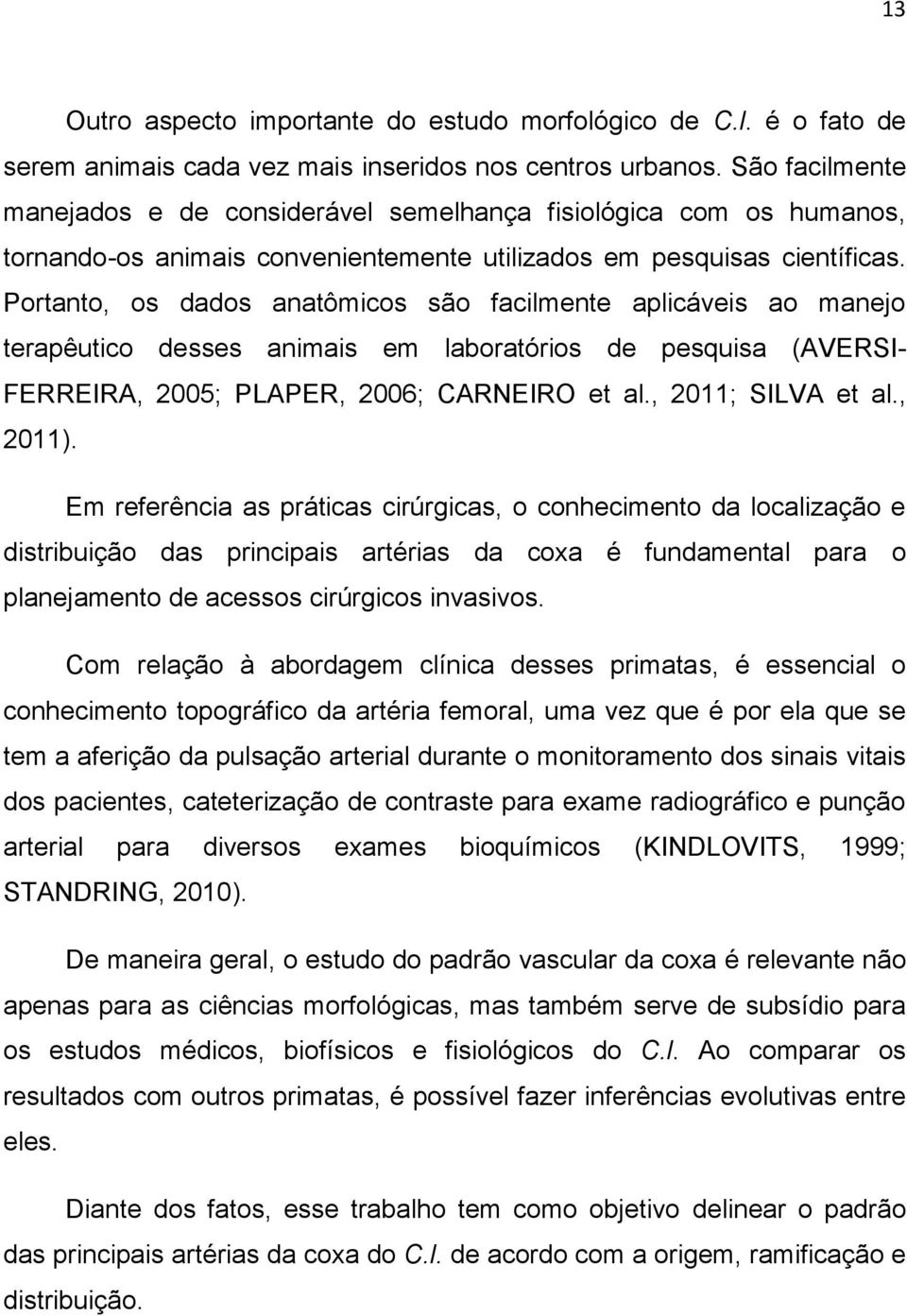 Portanto, os dados anatômicos são facilmente aplicáveis ao manejo terapêutico desses animais em laboratórios de pesquisa (AVERSI- FERREIRA, 2005; PLAPER, 2006; CARNEIRO et al., 2011; SILVA et al.