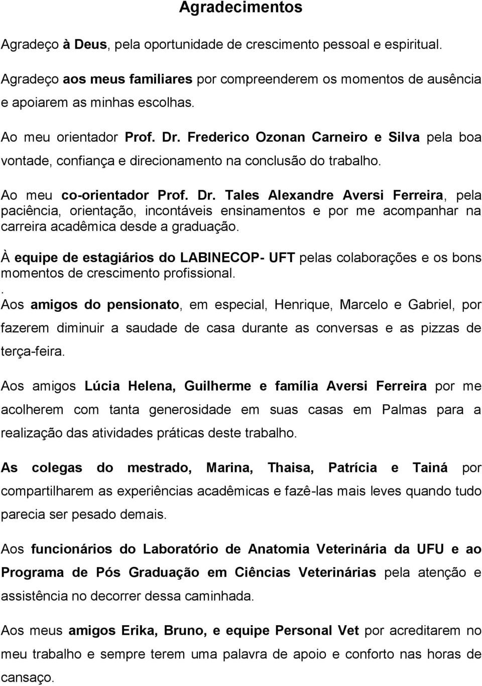 À equipe de estagiários do LABINECOP- UFT pelas colaborações e os bons momentos de crescimento profissional.