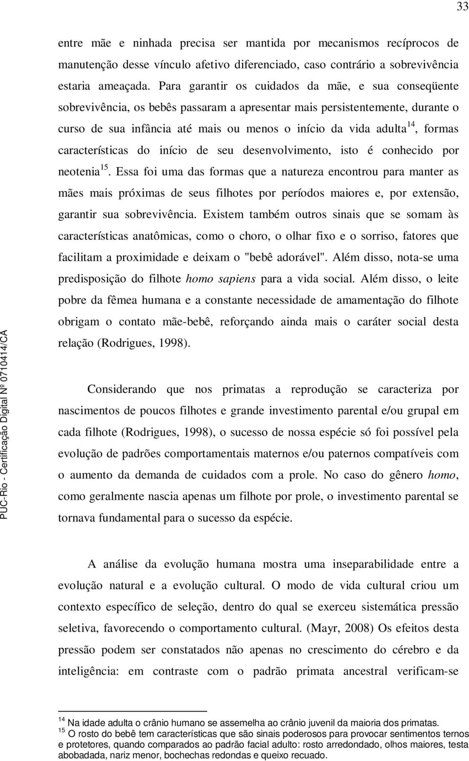 formas características do início de seu desenvolvimento, isto é conhecido por neotenia 15.