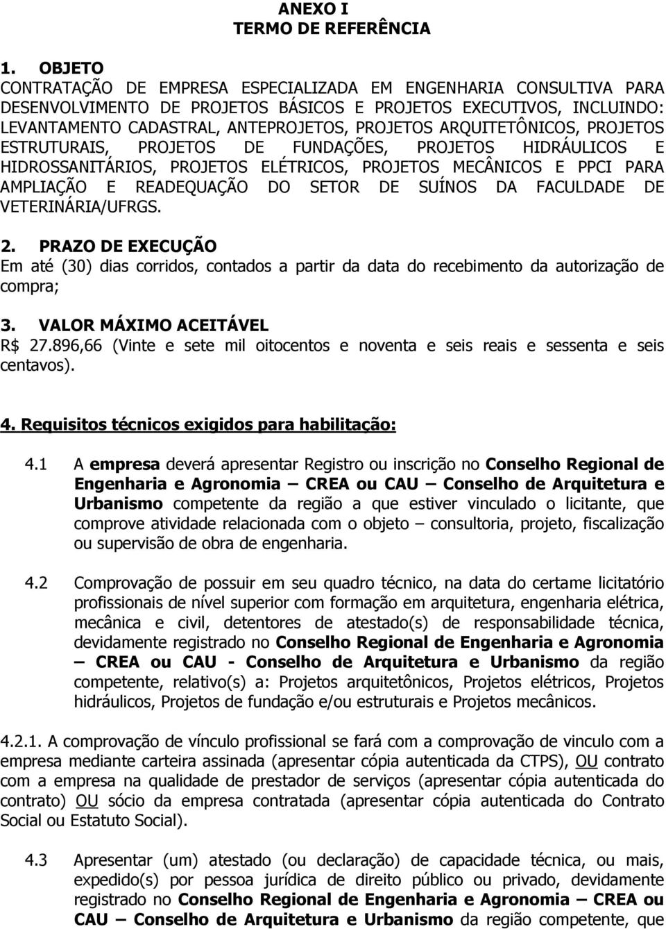 ARQUITETÔNICOS, PROJETOS ESTRUTURAIS, PROJETOS DE FUNDAÇÕES, PROJETOS HIDRÁULICOS E HIDROSSANITÁRIOS, PROJETOS ELÉTRICOS, PROJETOS MECÂNICOS E PPCI PARA AMPLIAÇÃO E READEQUAÇÃO DO SETOR DE SUÍNOS DA