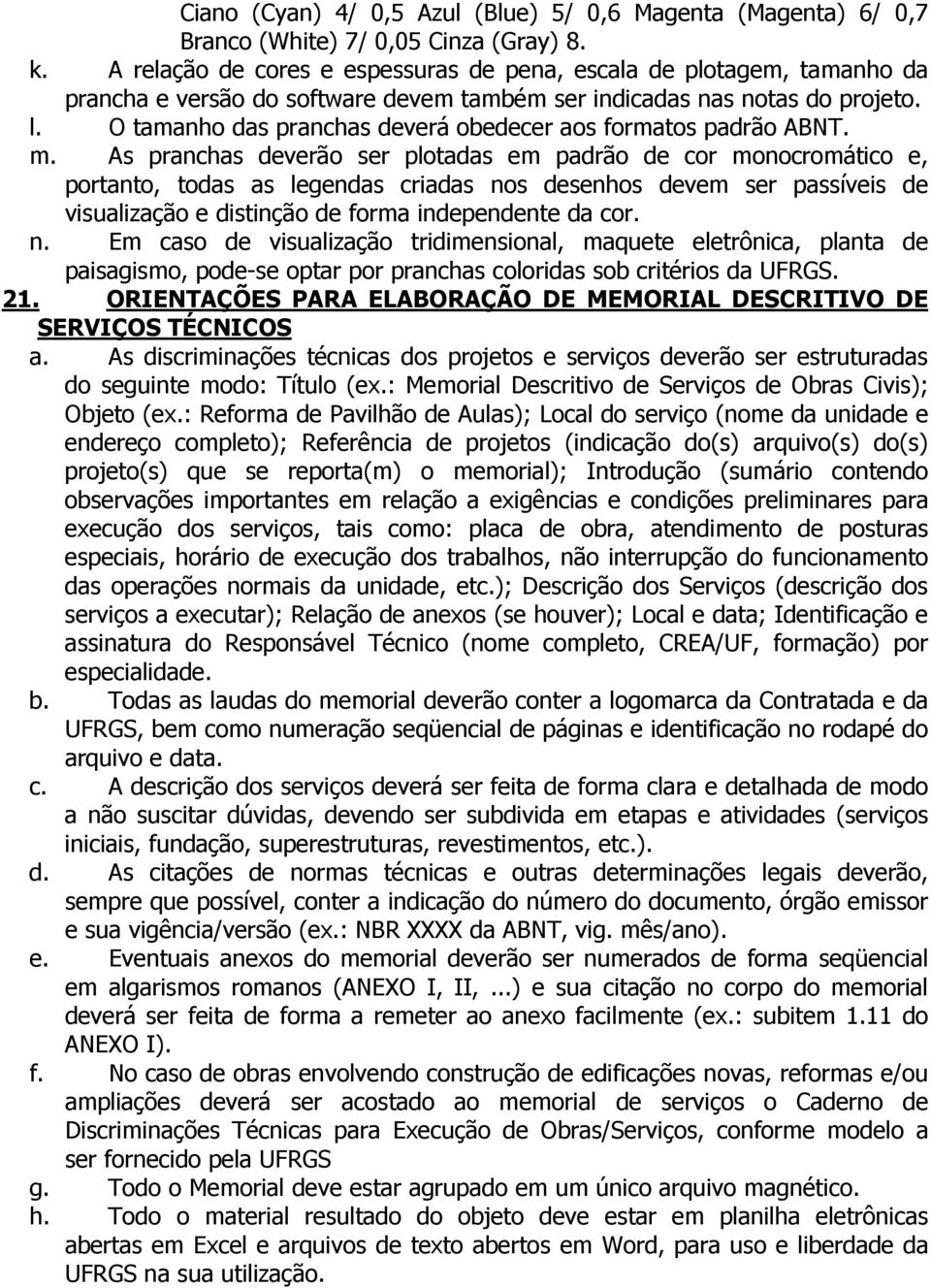 O tamanho das pranchas deverá obedecer aos formatos padrão ABNT. m.