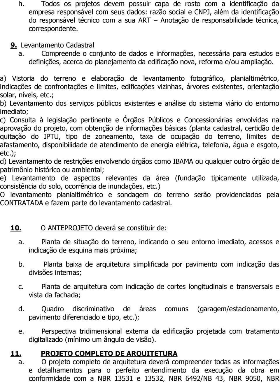 Compreende o conjunto de dados e informações, necessária para estudos e definições, acerca do planejamento da edificação nova, reforma e/ou ampliação.