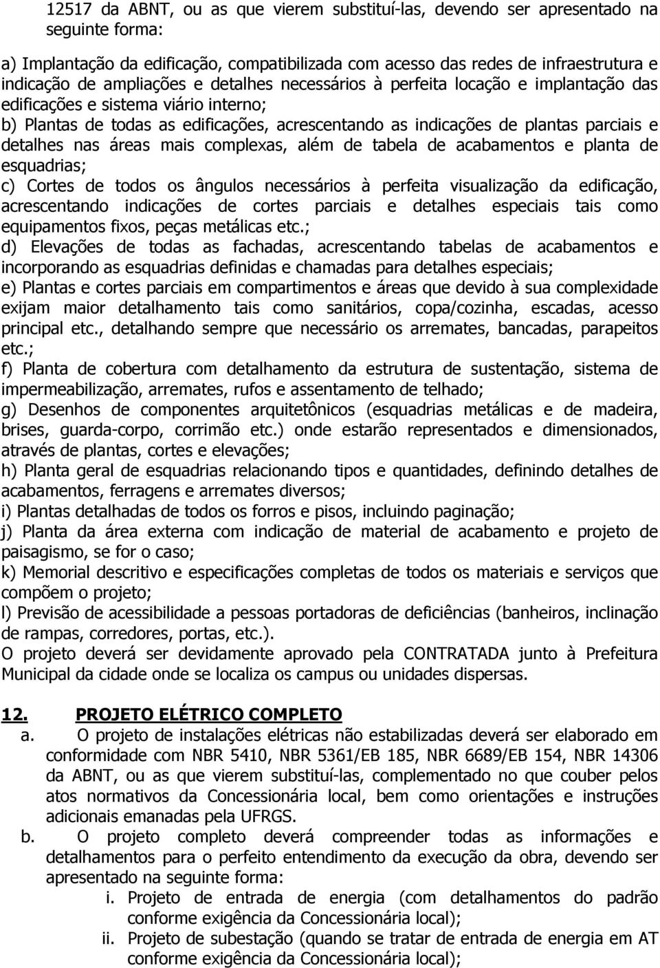 detalhes nas áreas mais complexas, além de tabela de acabamentos e planta de esquadrias; c) Cortes de todos os ângulos necessários à perfeita visualização da edificação, acrescentando indicações de