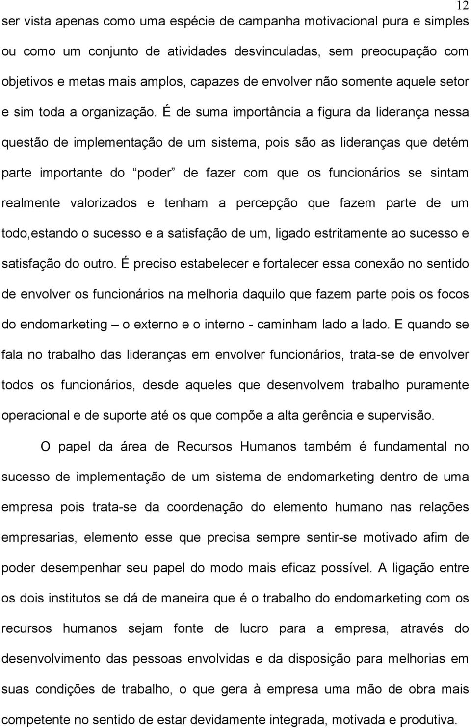 É de suma importância a figura da liderança nessa questão de implementação de um sistema, pois são as lideranças que detém parte importante do poder de fazer com que os funcionários se sintam