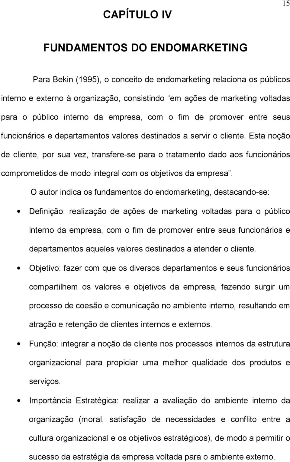 Esta noção de cliente, por sua vez, transfere-se para o tratamento dado aos funcionários comprometidos de modo integral com os objetivos da empresa.