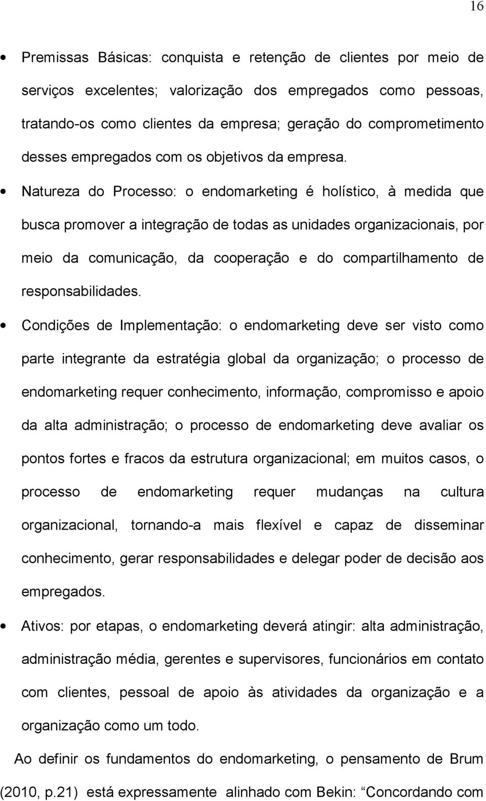 Natureza do Processo: o endomarketing é holístico, à medida que busca promover a integração de todas as unidades organizacionais, por meio da comunicação, da cooperação e do compartilhamento de