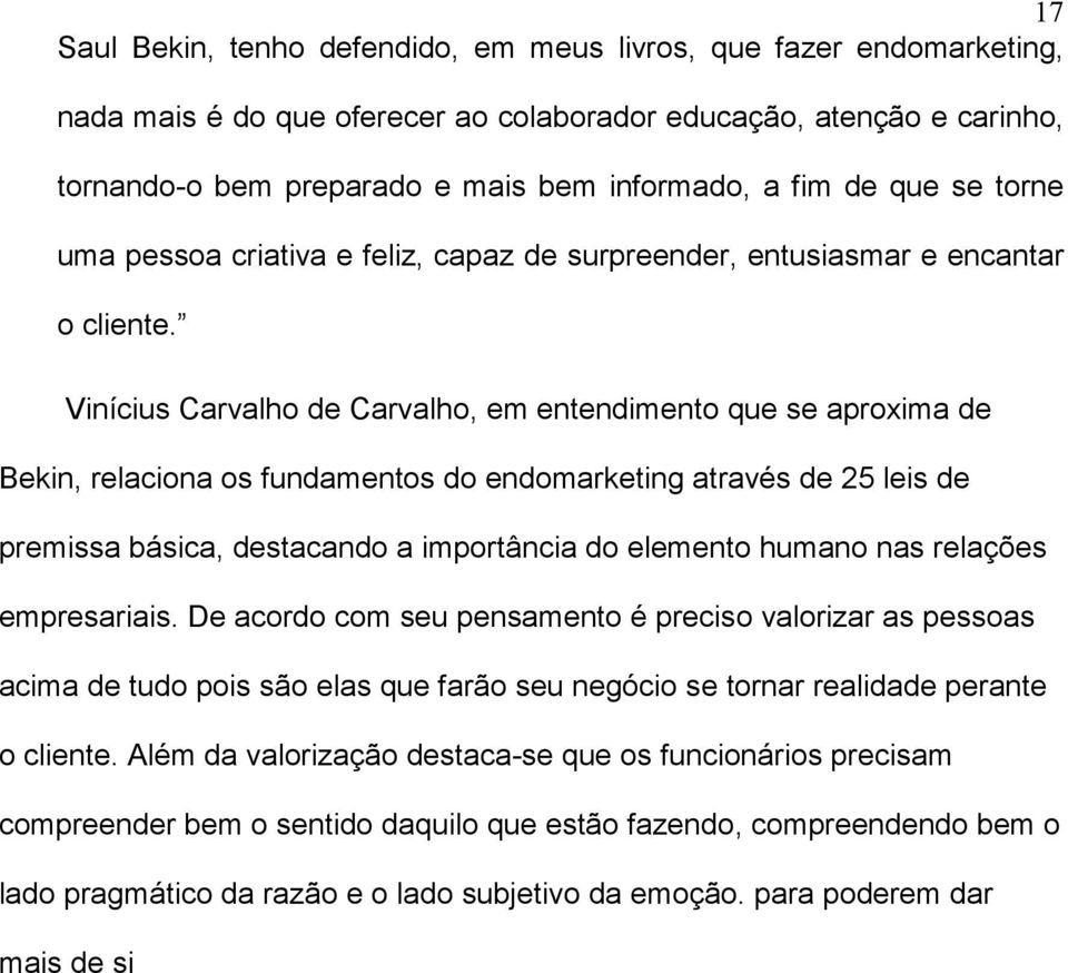 Vinícius Carvalho de Carvalho, em entendimento que se aproxima de Bekin, relaciona os fundamentos do endomarketing através de 25 leis de premissa básica, destacando a importância do elemento humano