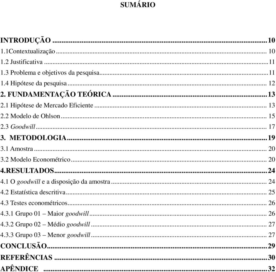 2 Modelo Econométrico... 20 4.RESULTADOS... 24 4.1 O goodwill e a disposição da amostra... 24 4.2 Estatística descritiva... 25 4.3 Testes econométricos.