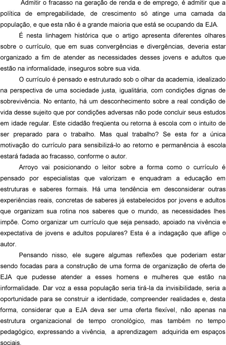 É nesta linhagem histórica que o artigo apresenta diferentes olhares sobre o currículo, que em suas convergências e divergências, deveria estar organizado a fim de atender as necessidades desses