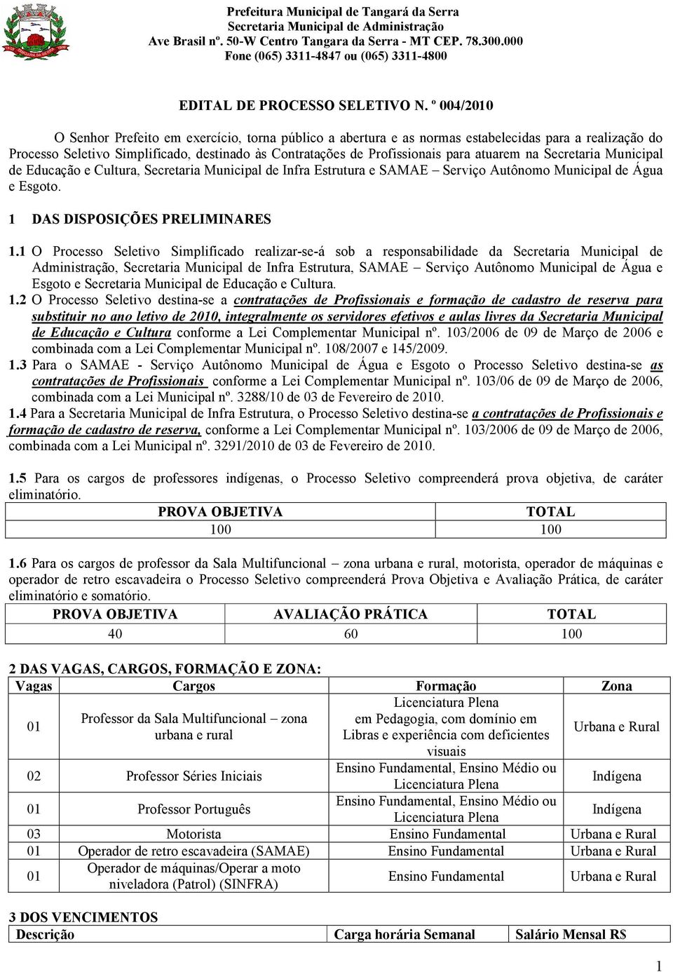 atuarem na Secretaria Municipal de Educação e Cultura, Secretaria Municipal de Infra Estrutura e SAMAE Serviço Autônomo Municipal de Água e Esgoto. 1 DAS DISPOSIÇÕES PRELIMINARES 1.