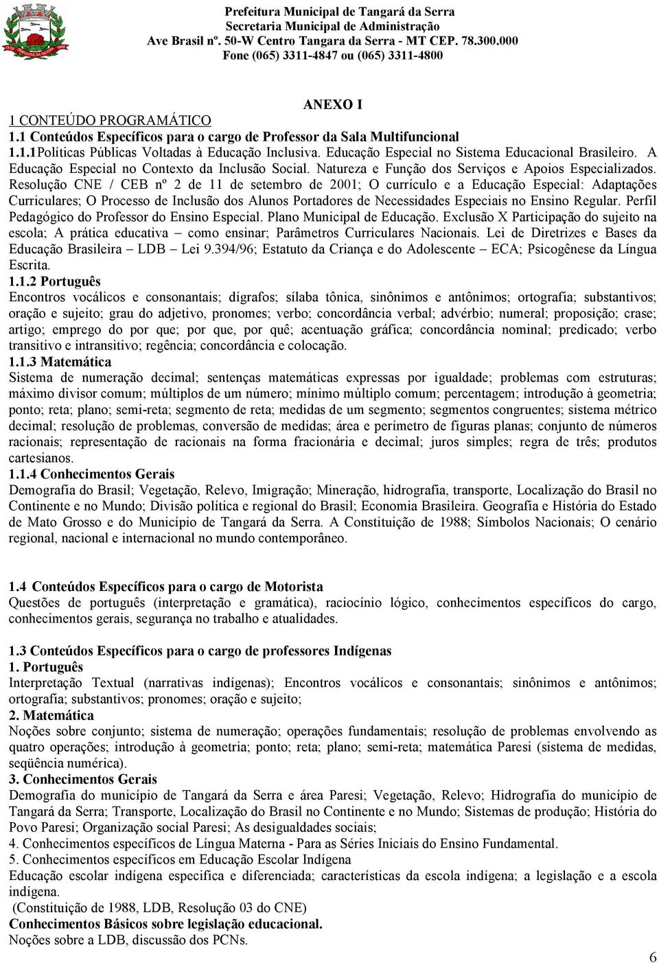 Resolução CNE / CEB nº 2 de 11 de setembro de 2001; O currículo e a Educação Especial: Adaptações Curriculares; O Processo de Inclusão dos Alunos Portadores de Necessidades Especiais no Ensino