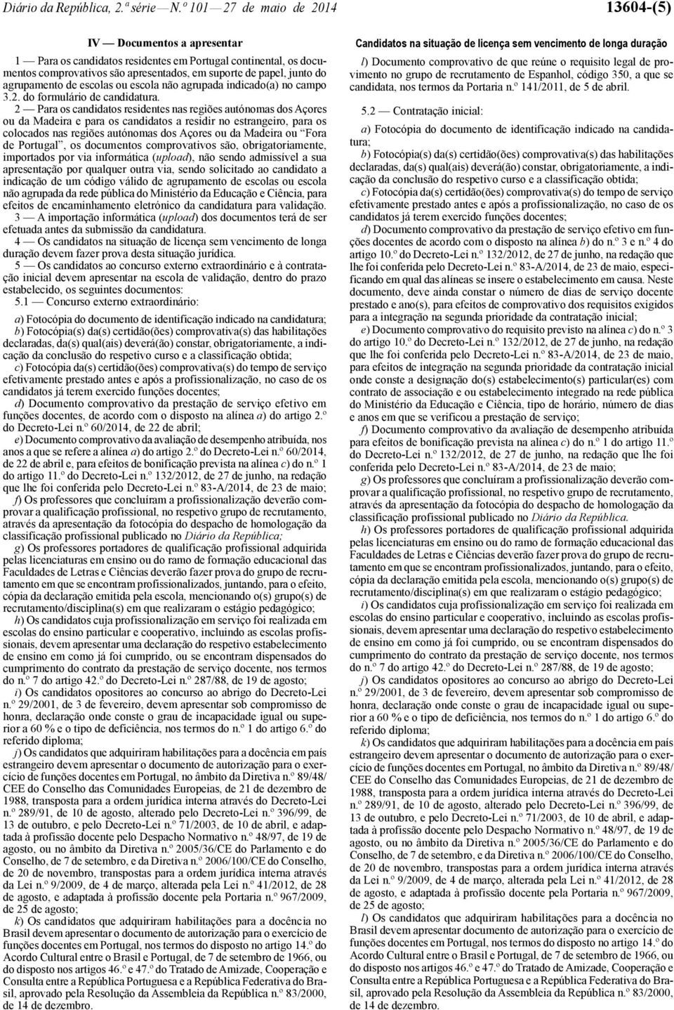 agrupamento de escolas ou escola não agrupada indicado(a) no campo 3.2. do formulário de candidatura.