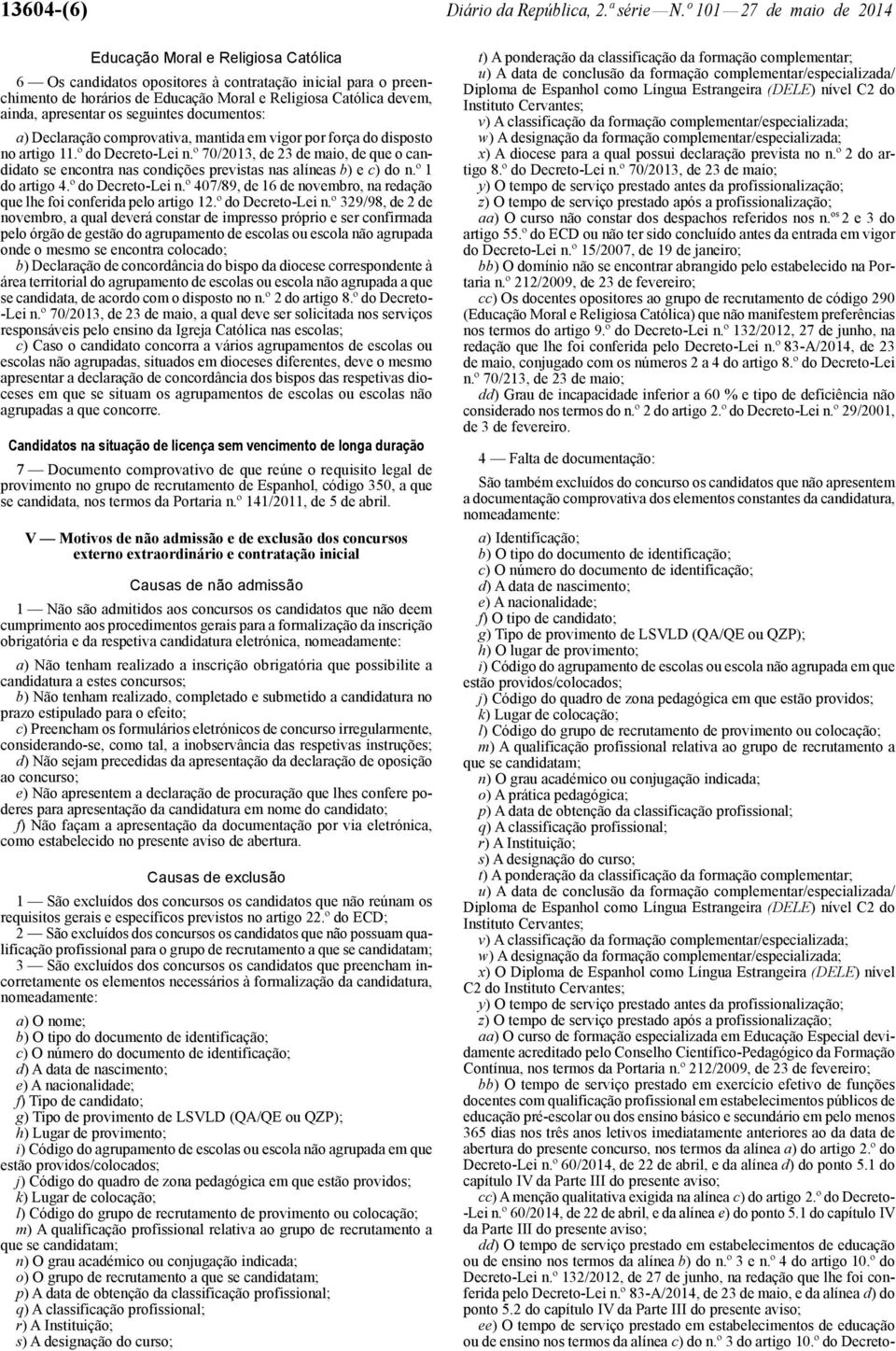 apresentar os seguintes documentos: a) Declaração comprovativa, mantida em vigor por força do disposto no artigo 11.º do Decreto -Lei n.