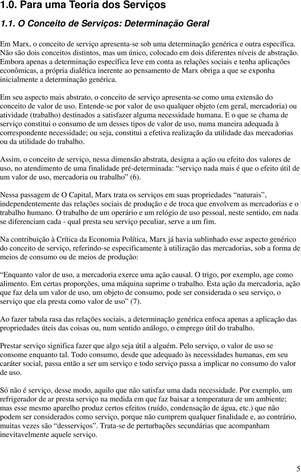 Embora apenas a determinação específica leve em conta as relações sociais e tenha aplicações econômicas, a própria dialética inerente ao pensamento de Marx obriga a que se exponha inicialmente a