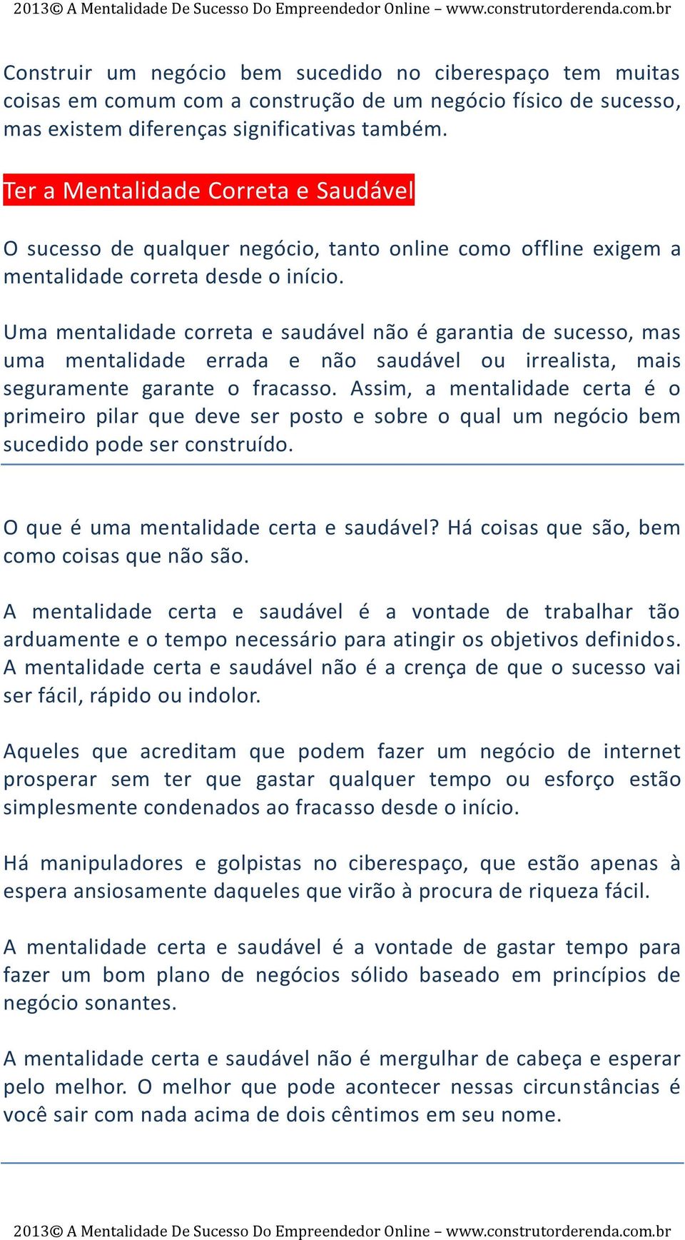 Uma mentalidade correta e saudável não é garantia de sucesso, mas uma mentalidade errada e não saudável ou irrealista, mais seguramente garante o fracasso.