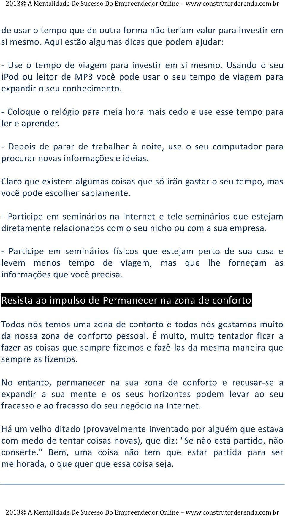 - Depois de parar de trabalhar à noite, use o seu computador para procurar novas informações e ideias.