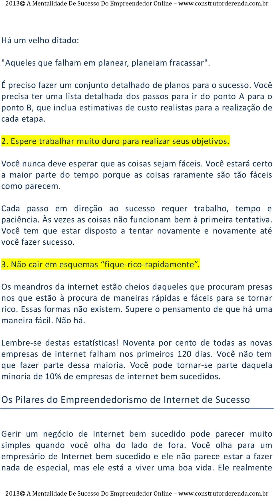 Espere trabalhar muito duro para realizar seus objetivos. Você nunca deve esperar que as coisas sejam fáceis.