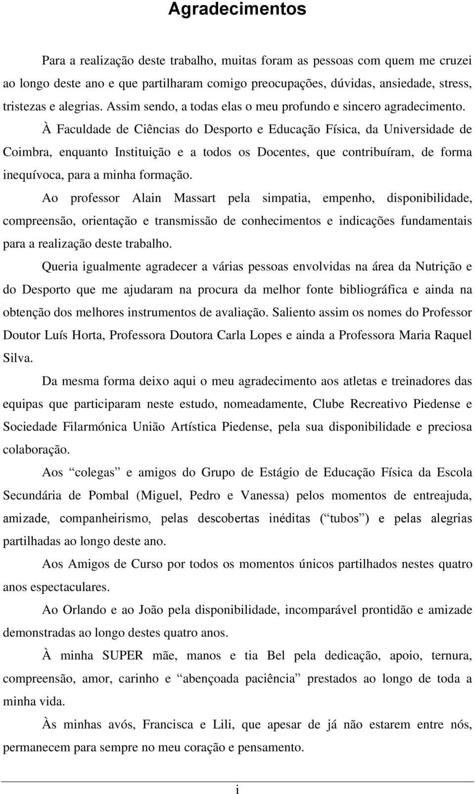 À Faculdade de Ciências do Desporto e Educação Física, da Universidade de Coimbra, enquanto Instituição e a todos os Docentes, que contribuíram, de forma inequívoca, para a minha formação.