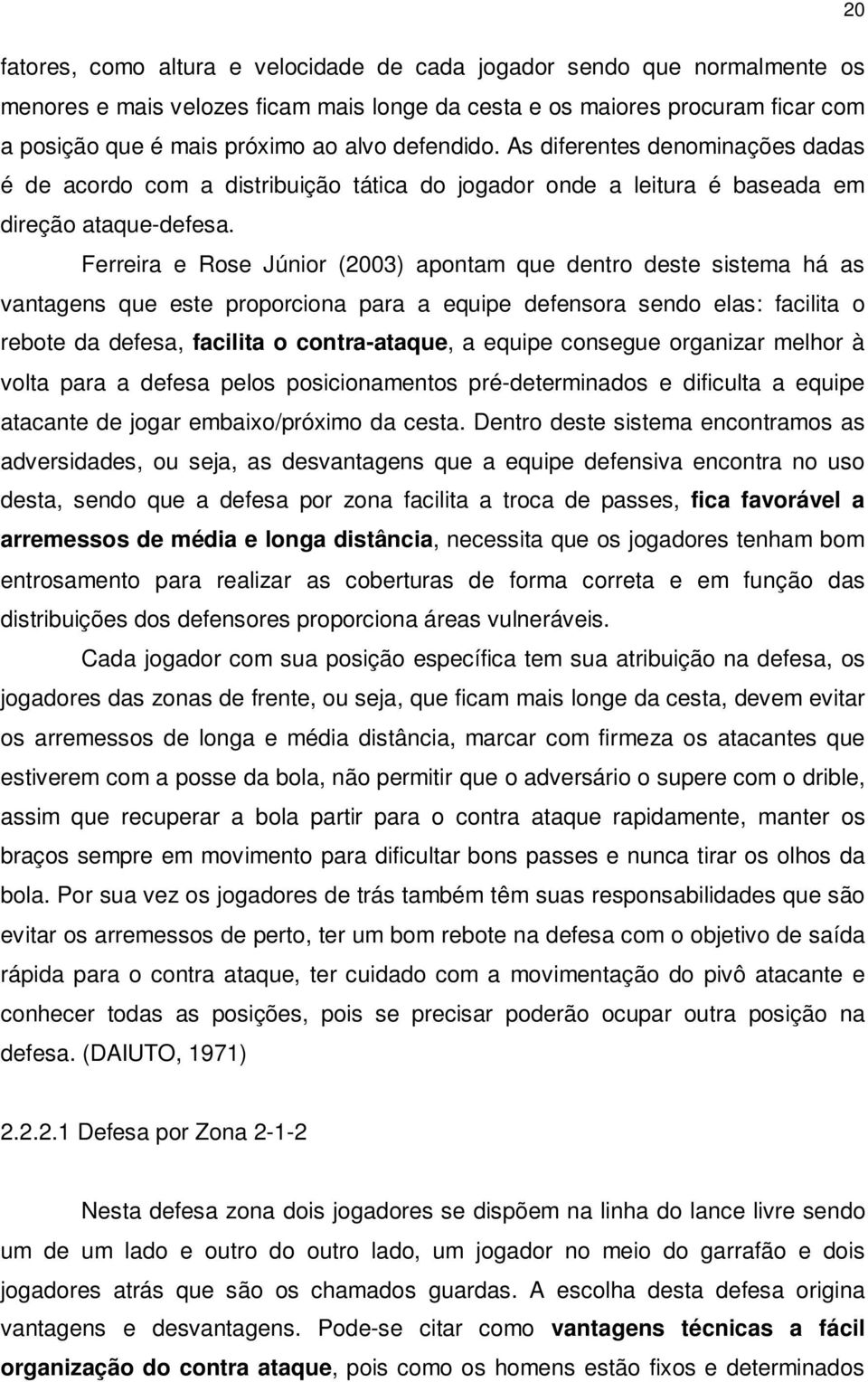 Ferreira e Rose Júnior (2003) apontam que dentro deste sistema há as vantagens que este proporciona para a equipe defensora sendo elas: facilita o rebote da defesa, facilita o contra-ataque, a equipe