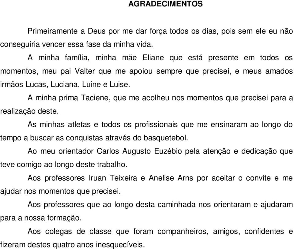 A minha prima Taciene, que me acolheu nos momentos que precisei para a realização deste.