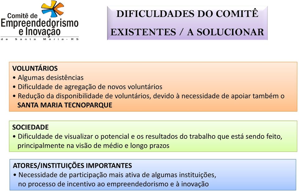 visualizar o potencial e os resultados do trabalho que está sendo feito, principalmente na visão de médio e longo prazos