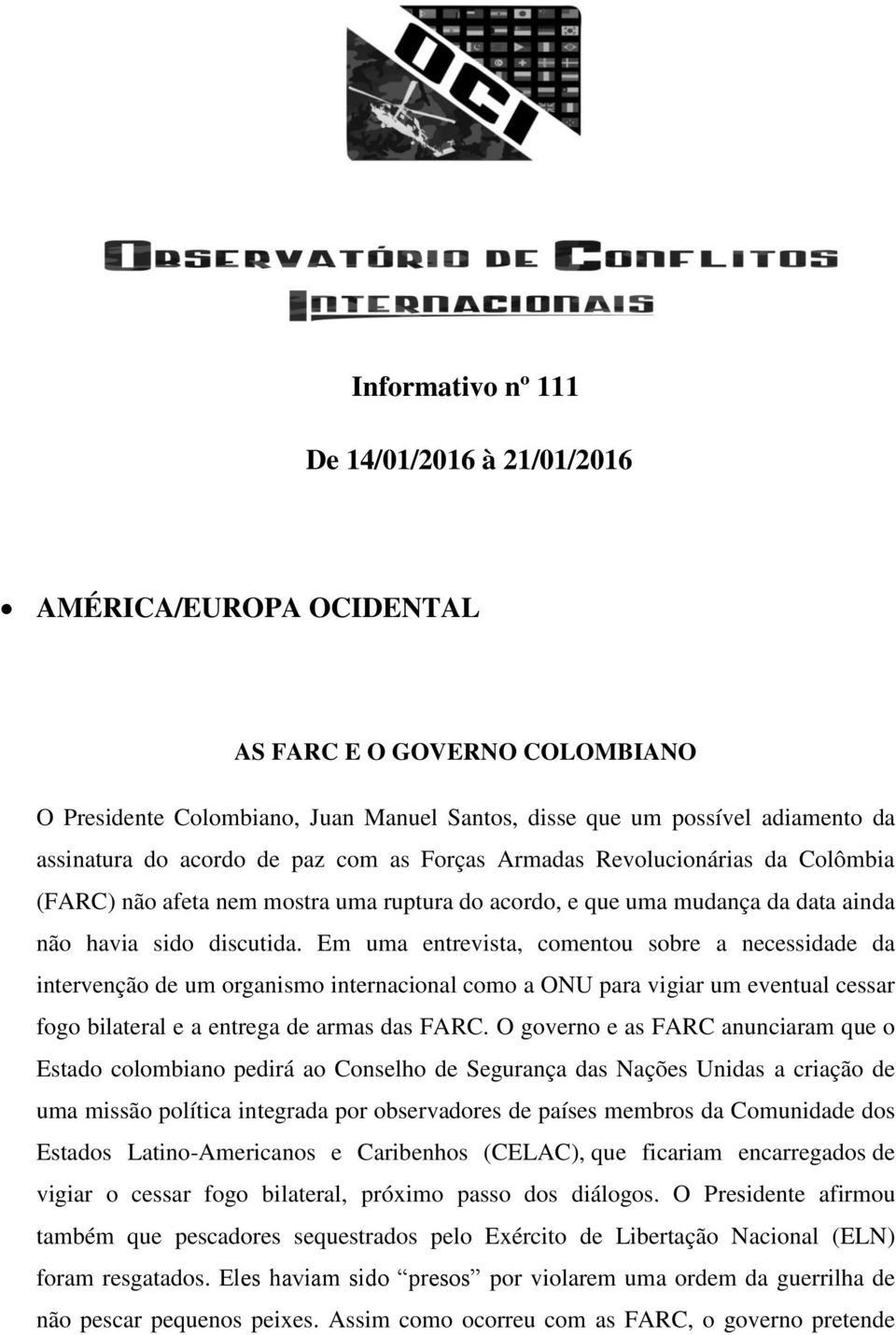 Em uma entrevista, comentou sobre a necessidade da intervenção de um organismo internacional como a ONU para vigiar um eventual cessar fogo bilateral e a entrega de armas das FARC.