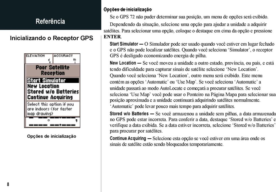 Start Simulator O Simulador pode ser usado quando você estiver em lugar fechado e o GPS não pode localizar satélites.