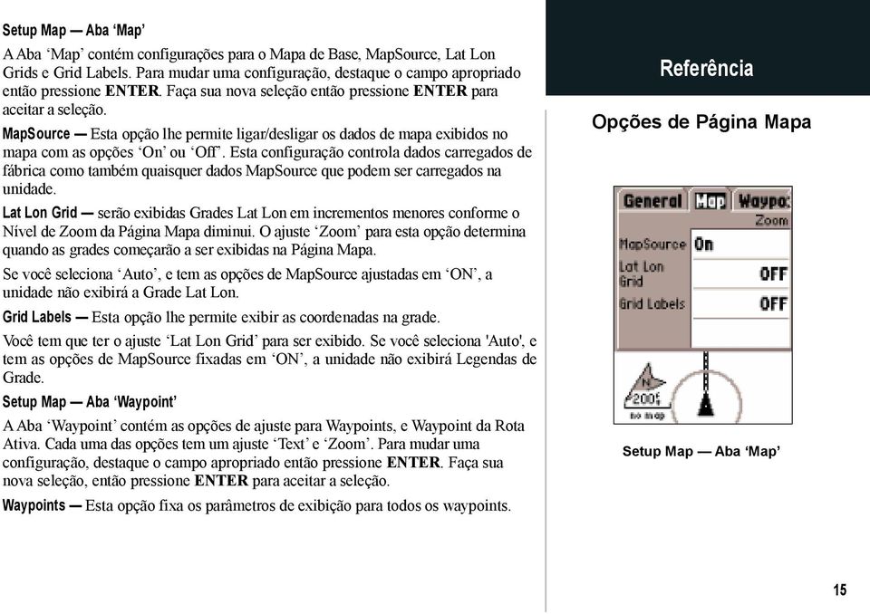 Esta configuração controla dados carregados de fábrica como também quaisquer dados MapSource que podem ser carregados na unidade.