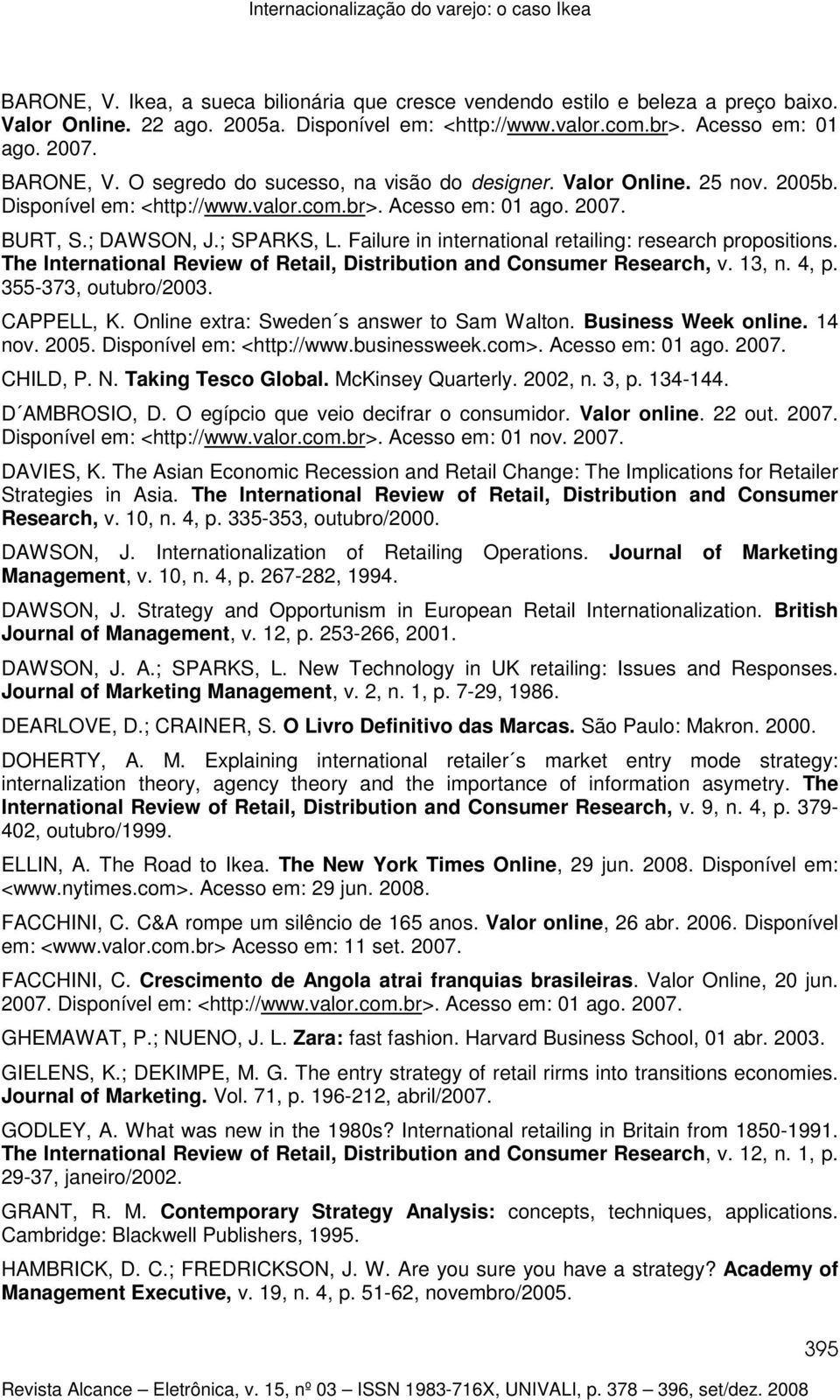 ; SPARKS, L. Failure in international retailing: research propositions. The International Review of Retail, Distribution and Consumer Research, v. 13, n. 4, p. 355-373, outubro/2003. CAPPELL, K.