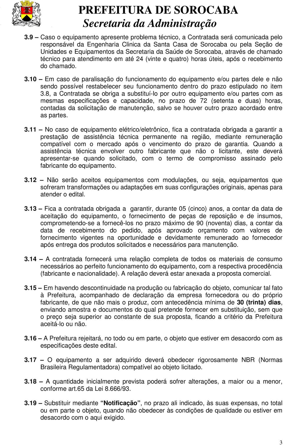 10 Em caso de paralisação do funcionamento do equipamento e/ou partes dele e não sendo possível restabelecer seu funcionamento dentro do prazo estipulado no item 3.