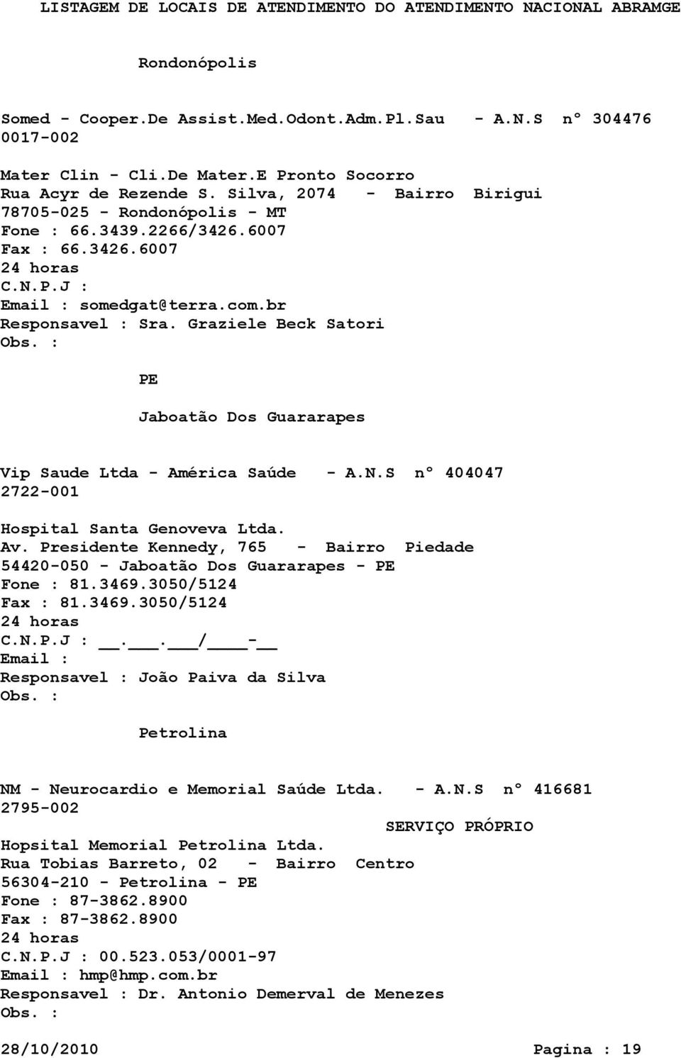 Graziele Beck Satori PE Jaboatão Dos Guararapes Vip Saude Ltda - América Saúde - A.N.S nº 404047 2722-001 Hospital Santa Genoveva Ltda. Av.