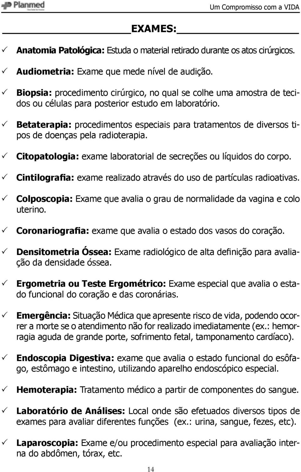 Betaterapia: procedimentos especiais para tratamentos de diversos tipos de doenças pela radioterapia. Citopatologia: exame laboratorial de secreções ou líquidos do corpo.