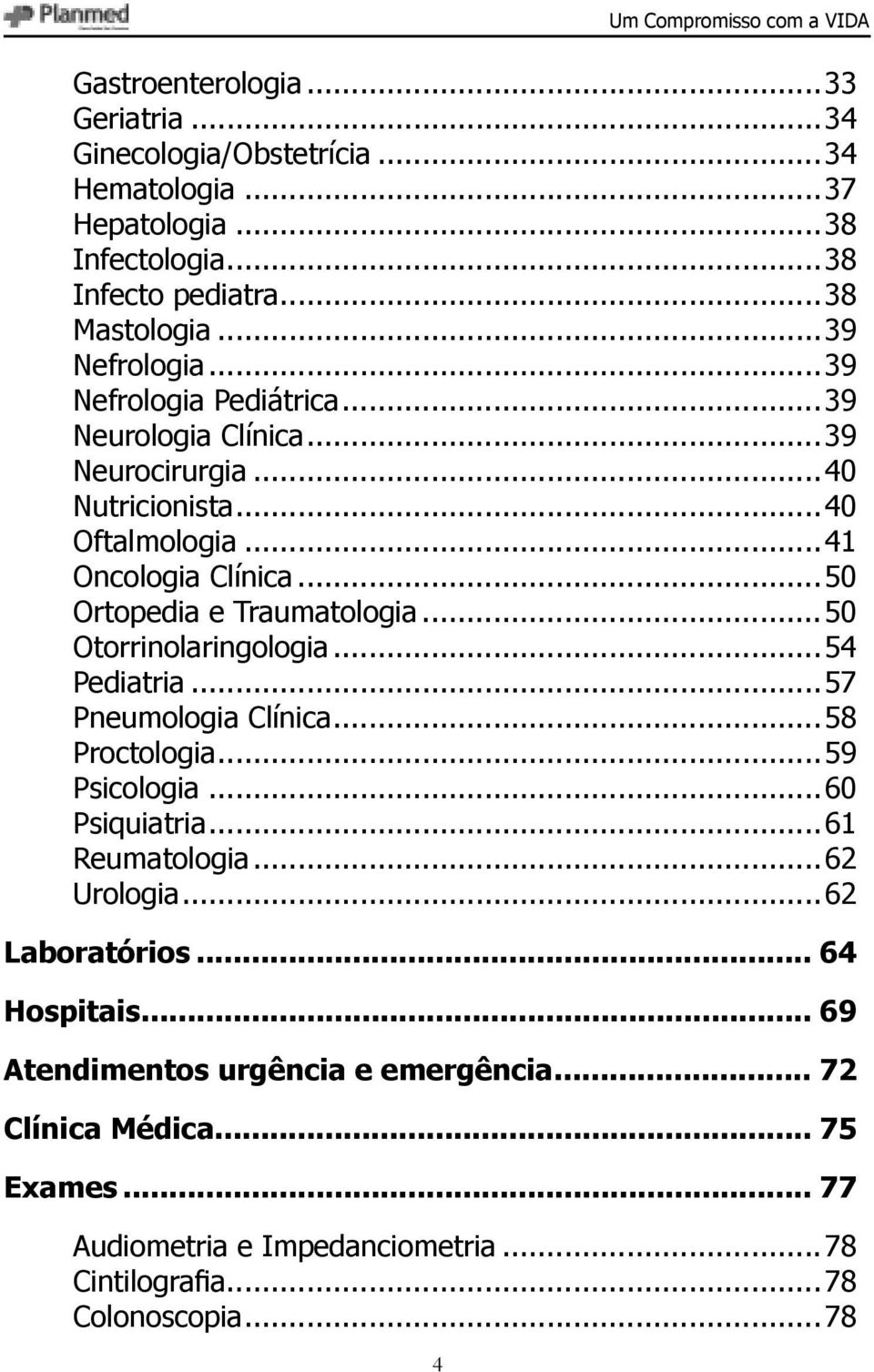 ..50 Ortopedia e Traumatologia...50 Otorrinolaringologia...54 Pediatria...57 Pneumologia Clínica...58 Proctologia...59 Psicologia...60 Psiquiatria...61 Reumatologia.