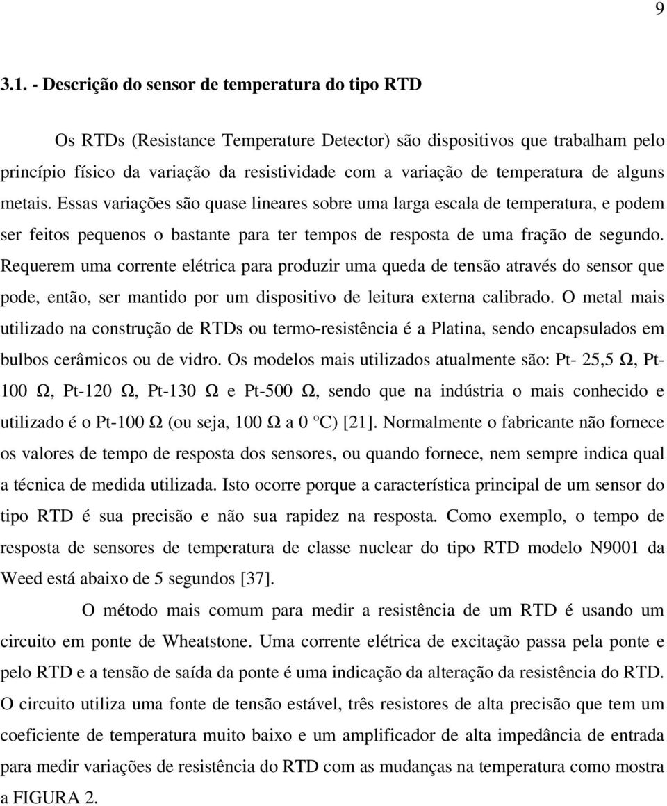 temperatura de alguns metais. Essas variações são quase lineares sobre uma larga escala de temperatura, e podem ser feitos pequenos o bastante para ter tempos de resposta de uma fração de segundo.