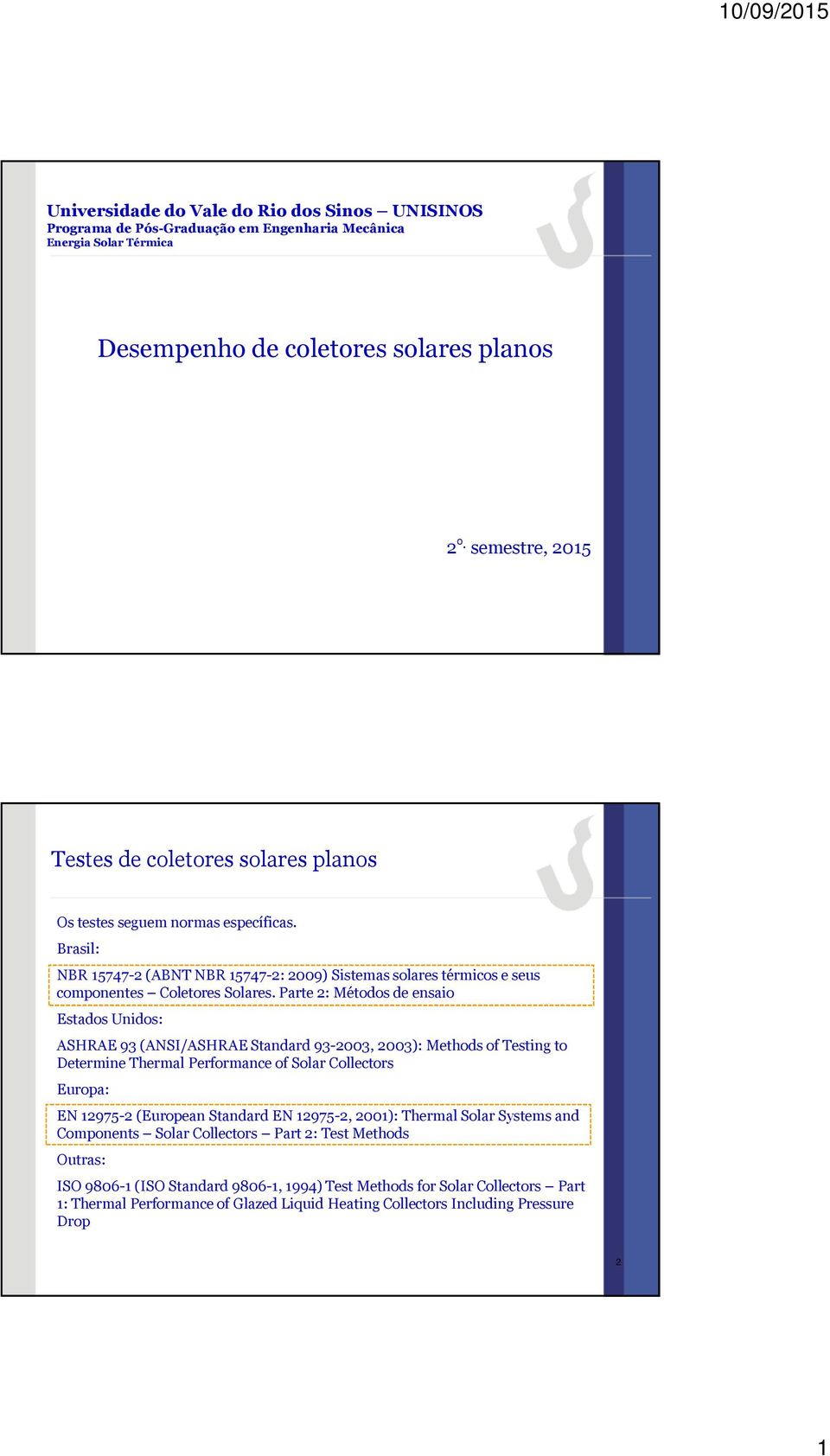 Prte 2: Métodos de ensio Estdos Unidos: ASHRAE 93 (ANSI/ASHRAE Stndrd 93-2003, 2003): Methods of esting to Determine herml Performnce of Solr Collectors Europ: EN 12975-2 (Europen