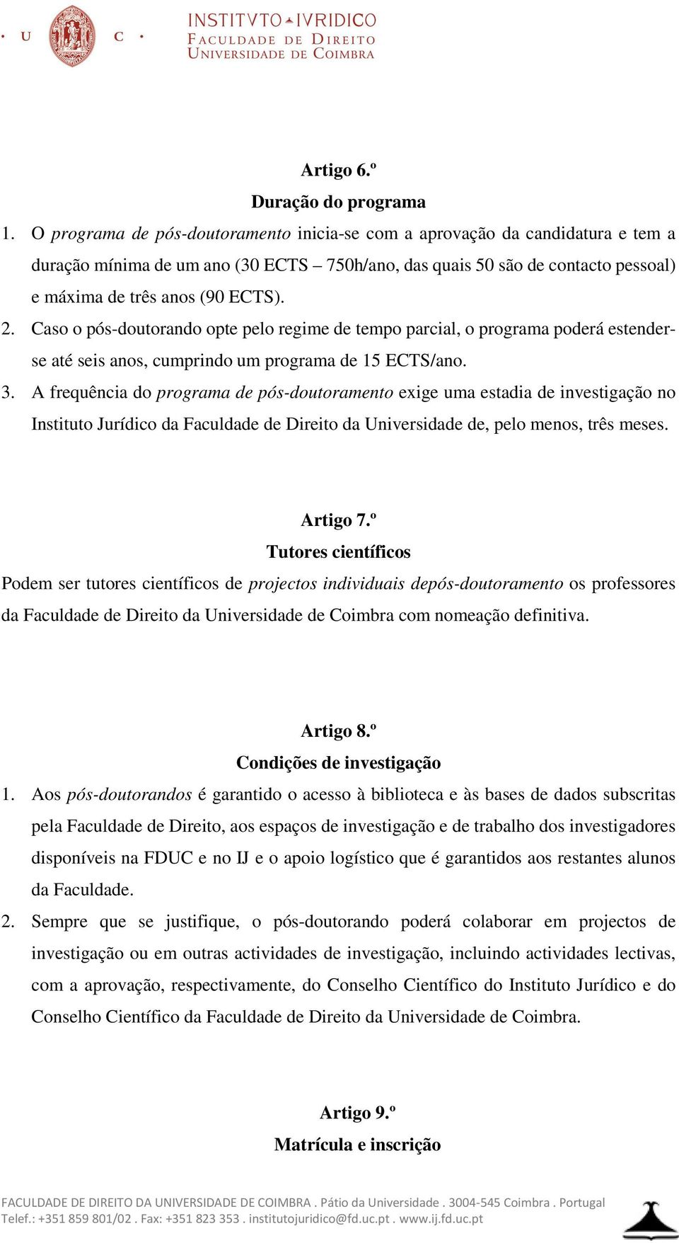 Caso o pós-doutorando opte pelo regime de tempo parcial, o programa poderá estenderse até seis anos, cumprindo um programa de 15 ECTS/ano. 3.