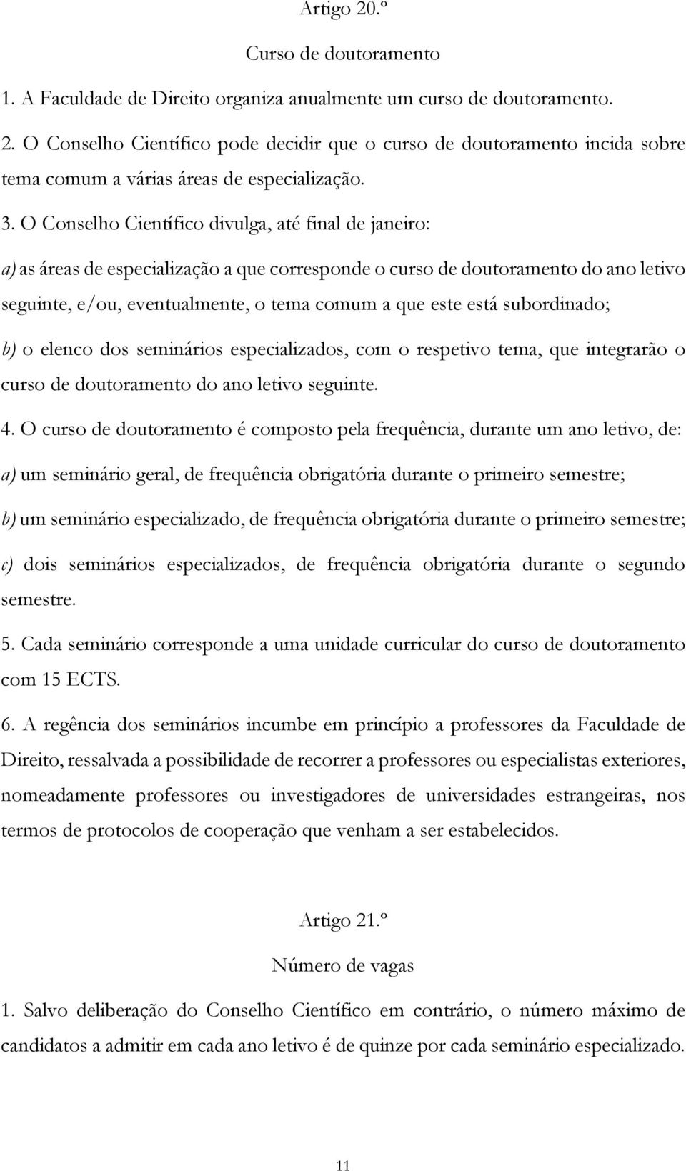 está subordinado; b) o elenco dos seminários especializados, com o respetivo tema, que integrarão o curso de doutoramento do ano letivo seguinte. 4.