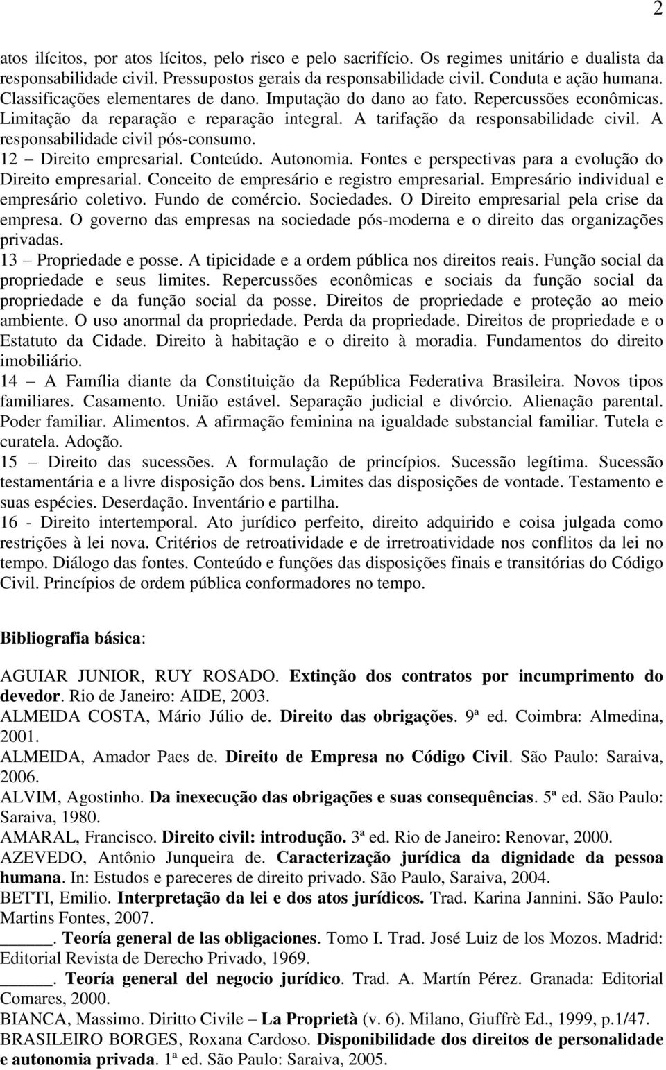 A responsabilidade civil pós-consumo. 12 Direito empresarial. Conteúdo. Autonomia. Fontes e perspectivas para a evolução do Direito empresarial. Conceito de empresário e registro empresarial.