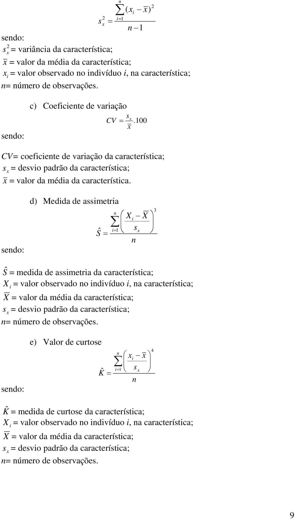 sendo: d) Medida de assimetria Sˆ n i= = 1 X i X s x n 3 Ŝ = medida de assimetria da característica; X = valor observado no indivíduo i, na característica; i X = valor da média da característica; s x