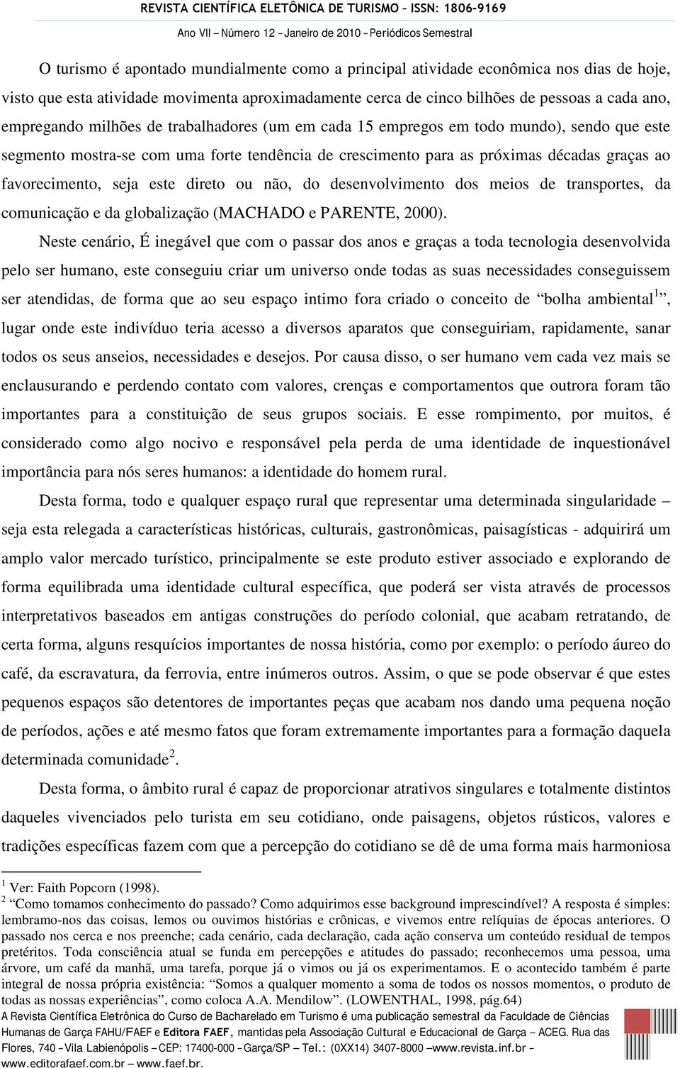 direto ou não, do desenvolvimento dos meios de transportes, da comunicação e da globalização (MACHADO e PARENTE, 2000).