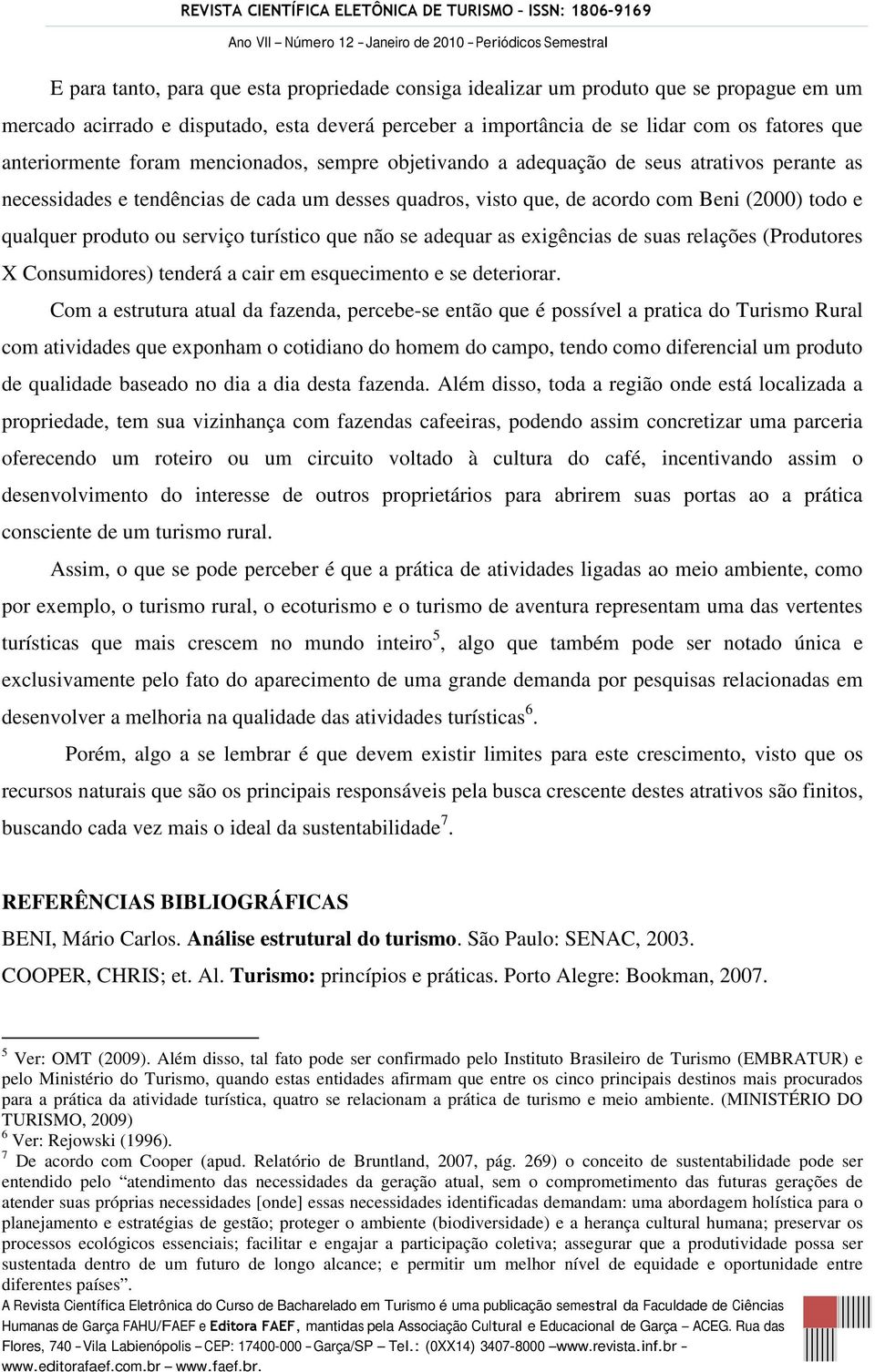 produto ou serviço turístico que não se adequar as exigências de suas relações (Produtores X Consumidores) tenderá a cair em esquecimento e se deteriorar.