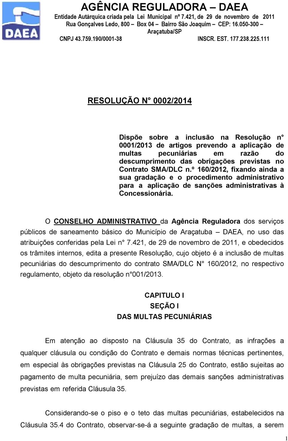 O CONSELHO ADMINISTRATIVO da Agência Reguladora dos serviços públicos de saneamento básico do Município de Araçatuba DAEA, no uso das atribuições conferidas pela Lei n 7.