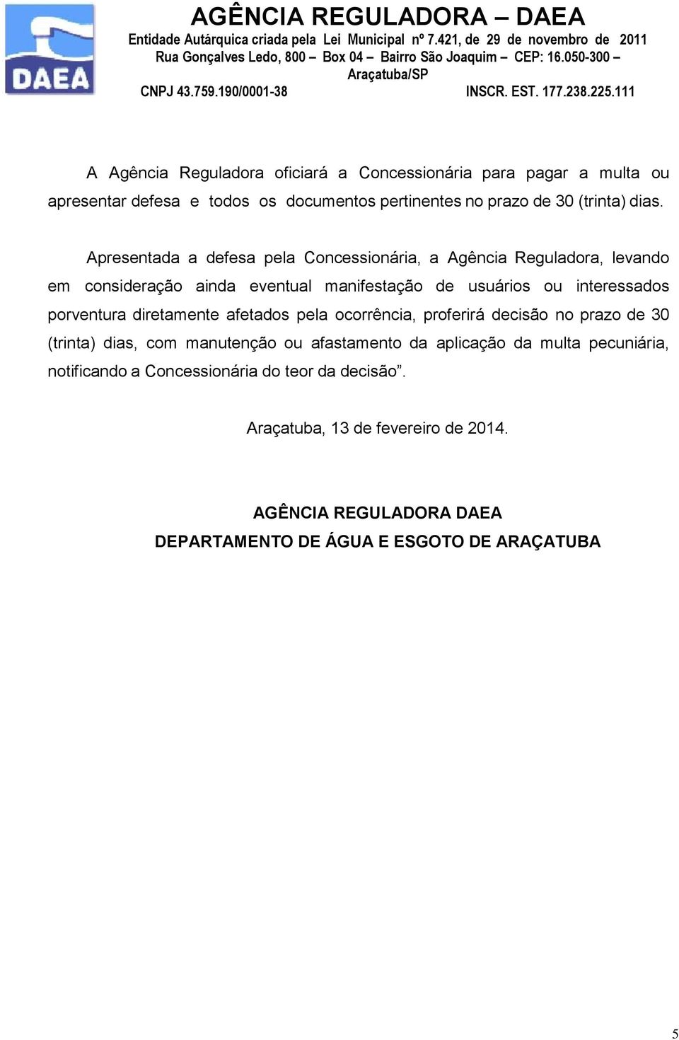 porventura diretamente afetados pela ocorrência, proferirá decisão no prazo de 30 (trinta) dias, com manutenção ou afastamento da aplicação da multa