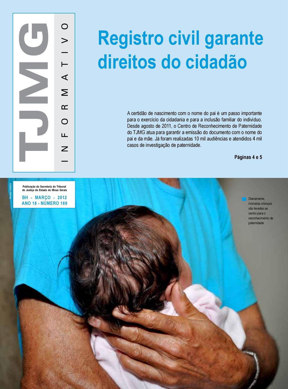 Desde agosto de 2011, o Centro de Reconhecimento de Paternidade do TJMG atua para garantir a emissão do documento com o nome do pai e da mãe.