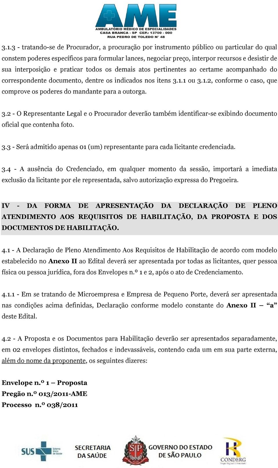 1 ou 3.1.2, conforme o caso, que comprove os poderes do mandante para a outorga. 3.2 - O Representante Legal e o Procurador deverão também identificar-se exibindo documento oficial que contenha foto.