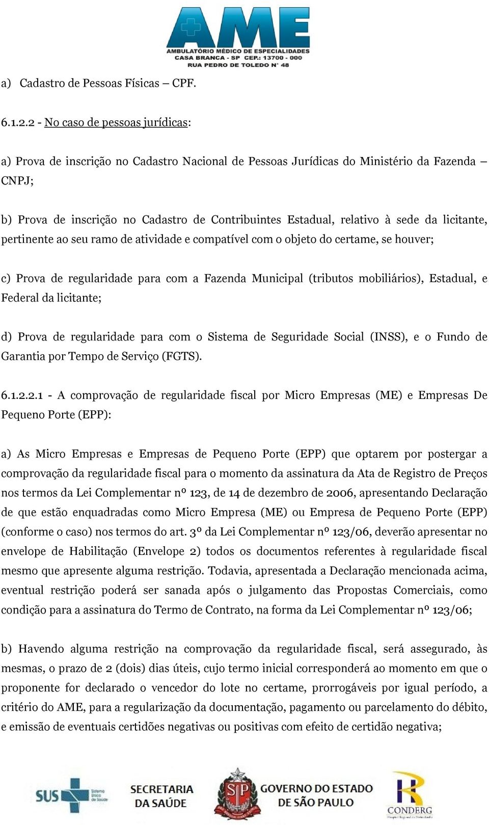 à sede da licitante, pertinente ao seu ramo de atividade e compatível com o objeto do certame, se houver; c) Prova de regularidade para com a Fazenda Municipal (tributos mobiliários), Estadual, e